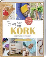 ISBN 9783784353470: Fang an mit Kork : 35 einfache DIY-Projekte mit Korkpapieren & Korkstoffen