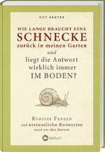 ISBN 9783784355375: Wie lange braucht eine Schnecke zurück in meinen Garten? | Kuriose Fragen und erstaunliche Antworten rund um den Garten. | Guy Barter | Buch | 224 S. | Deutsch | 2018 | Landwirtschaftsverlag