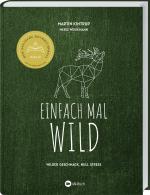 ISBN 9783784357553: Einfach mal Wild - Wilder Geschmack, Null Stress. Rezept-Ideen für gelingsichere Gerichte mit Wildbret. Von Hirsch über Kaninchen bis Fasan: Kreative Rezepte, auch für Wildanfänger geeignet.