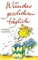 ISBN 9783784424149: Wunder geschehen täglich : 19 fröhliche Geschichten