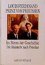 ISBN 9783784424668: Louis Ferdinand Prinz von Preußen - Im Strom der Geschichte. Die Heimkehr nach Potsdam. SKH Louis Ferdinand Prinz von Preussen, Kronzeuge deutscher Geschichte