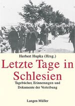 Letzte Tage in Schlesien – Tagebücher, Erinnerungen und Dokumente der Vertreibung