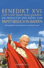 ISBN 9783784430645: "Der Liebe kann man glauben" – Die Predigten und Reden zum Papst-Besuch in Bayern