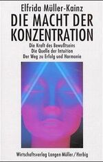 ISBN 9783784472904: Die Macht der Konzentration – Die Kraft des Bewusstseins. Die Quelle der Intuition. Der Weg zu Erfolg und Harmonie