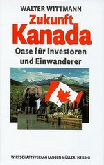 ISBN 9783784473925: Zukunft Kanada - Oase für Einwanderer und Inverstoren