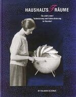 ISBN 9783784574004: Haushalts(t)räume - 100 Jahre Rationalisierung und Technisierung im Haushalt - Katalog zur Ausstellung in Berlin