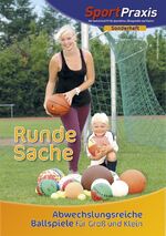 Runde Sache: Abwechslungsreiche Ballspiele für Groß und Klein – SportPraxis-Sonderheft 2012