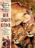 Wir Löwenkinder – Unser abenteuerliches Leben in der Wildnis von Botsuana