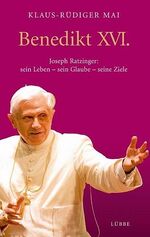 Benedikt XVI. - Joseph Ratzinger: sein Leben - sein Glaube - seine Ziele