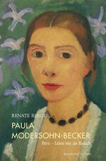 Paula Modersohn-Becker – Paris - Leben wie im Rausch. Biografie