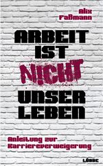 ISBN 9783785761045: Arbeit ist nicht unser Leben - Anleitung zur Karriereverweigerung - UNGELESEN