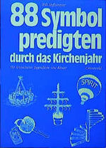 88 Symbolpredigten durch das Kirchenjahr - Für Erwachsene, Jugendliche und Kinder