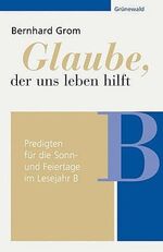 ISBN 9783786725749: Glaube, der uns leben hilft - Predigten für die Sonn- und Feiertage im Lesejahr B