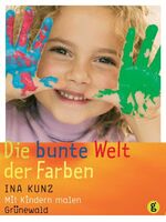 Die bunte Welt der Farben – Mit Kindern malen