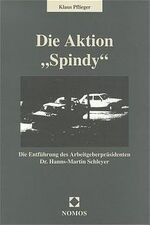 Die Aktion Spindy – Die Entführung des Arbeitgeberpräsidenten Dr. Hanns-Martin Schleyer