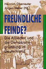 Freundliche Feinde? - Die Alliierten und die Demokratiegründung in Deutschland