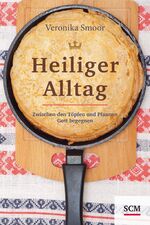 ISBN 9783789397851: Heiliger Alltag - zwischen Töpfen und Pfannen Gott begegnen