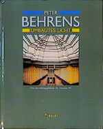 Peter Behrens - umbautes Licht ; das Verwaltungsgebäude der Hoechst AG ; [anlässlich der Ausstellung "Peter Behrens - Umbautes Licht, das Verwaltungsgebäude der Hoechst Aktiengesellschaft" im Technischen Verwaltungsgebäude der Hoechst Aktiengesellschaft, 