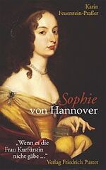 Sophie von Hannover – "Wenn es die Frau Kurfürstin nicht gäbe.."