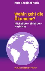 Kardinal Koch, Kurt: Wohin geht die Ökum Kardinal Koch, Kurt: Wohin geht die Ökum