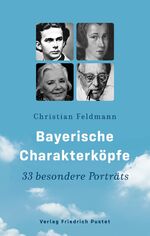 ISBN 9783791732763: Bayerische Charakterköpfe | 33 besondere Porträts | Christian Feldmann | Taschenbuch | Bayerische Geschichte | 280 S. | Deutsch | 2021 | Pustet, Friedrich GmbH | EAN 9783791732763