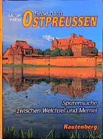 Reise nach Ostpreussen – Auf Spurensuche zwischen Weichsel und Memel