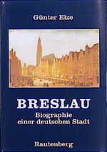Günter Elze: Breslau - Biographie einer Günter Elze: Breslau - Biographie einer