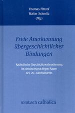 ISBN 9783793096009: Freie Anerkennung übergeschichtlicher Bindungen' - Katholische Geschichtswahrnehmung im deutschsprachigen Raum des 20. Jahrhunderts