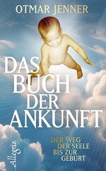 ISBN 9783793421559: Das Buch der Ankunft: Der Weg der Seele bis zur Geburt Jenner, Otmar