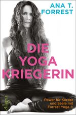 ISBN 9783793422297: Die Yoga-Kriegerin - Power für Körper und Seele mit Forrest Yoga