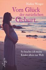 ISBN 9783793422969: Vom Glück der natürlichen Geburt – So brachte ich meine Kinder allein zur Welt