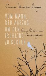 ISBN 9783793423072: Vom Mann, der auszog, um den Frühling zu suchen | Eine Reise zur Leichtigkeit | Clara Maria Bagus | Buch | 208 S. | Deutsch | 2016 | Allegria | EAN 9783793423072