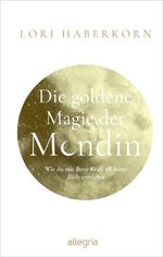 ISBN 9783793424130: Die goldene Magie der Mondin: Wie du mit ihrer Kraft all deine Ziele erreichst | Leben im Kreislauf der Mondin und ihrer Göttinnen