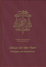 Jesus ist der Herr - Predigten und Ansprachen - Festgabe zum 30. Jahrestag der Priesterweihe und zum 60. Geburtstag von Bischof Dr. Gerhard Ludwig Müller