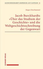 Jacob Burckhardts "Über das Studium der Geschichte" und die Weltgeschichtsschreibung der Gegenwart