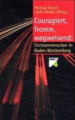 Couragiert, fromm, wegweisend: Christenmenschen in Baden-Württemberg