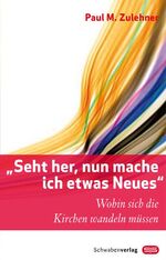 ISBN 9783796615511: Seht her, nun mache ich etwas Neues: Wohin sich die Kirchen wandeln müssen [Apr 15, 2011] Zulehner, Paul M.