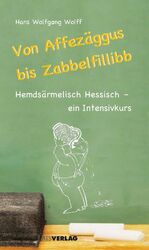 ISBN 9783797310477: Von Affezäggus bis Zabbelfillibb - Hemdsärmelisch Hessisch - ein Intensivkurs