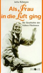 ISBN 9783798703612: Als Frau in die Luft ging: Die Geschichte der frühen Pilotinnen Rebmann, Jutta