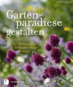 ISBN 9783799505116: Wilde Gartenparadiese gestalten: für Bienen, Vögel, Schmetterlinge & mich