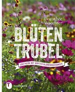 Dorothée Waechter: Blütentrubel - Gärtne Dorothée Waechter: Blütentrubel - Gärtne