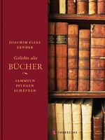 Geliebte alte Bücher - sammeln, pflegen, schätzen