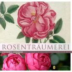 Rosenträumerei - Geschichte und Mythos einer königlichen Blume