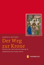 ISBN 9783799542876: Der Weg zur Krone – Rituale der Herrschererhebung im spätmittelalterlichen Reich