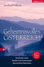 Geheimnisvolles Österreich – Rätselhafte Funde, wundersame Erscheinungen, übersinnliche Phänomene