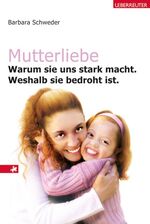 ISBN 9783800073672: Mutterliebe – Warum sie uns stark macht. Weshalb sie bedroht ist