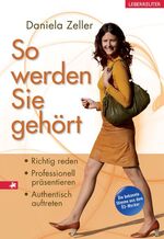 So werden Sie gehört - Richtig reden, professionell präsentieren, authentisch auftreten