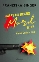 ISBN 9783800077762: Darf´s ein bisserl Mord sein - Wahre Verbrechen Broschiert von Franziska Singer