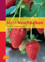 Mein Naschbalkon – Gemüse, Kräuter & Obst