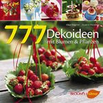 ISBN 9783800177165: 777 Dekoideen - Mit Blumen und Pflanzen